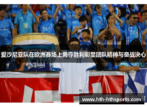 爱沙尼亚队在欧洲赛场上勇夺胜利彰显团队精神与奋战决心
