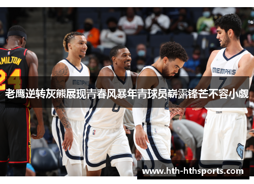 老鹰逆转灰熊展现青春风暴年青球员崭露锋芒不容小觑