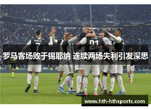罗马客场败于锡耶纳 连续两场失利引发深思