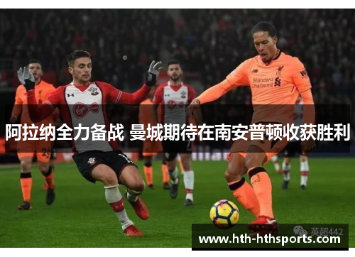阿拉纳全力备战 曼城期待在南安普顿收获胜利