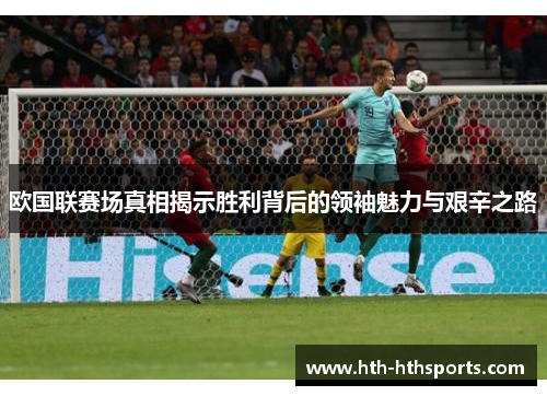 欧国联赛场真相揭示胜利背后的领袖魅力与艰辛之路