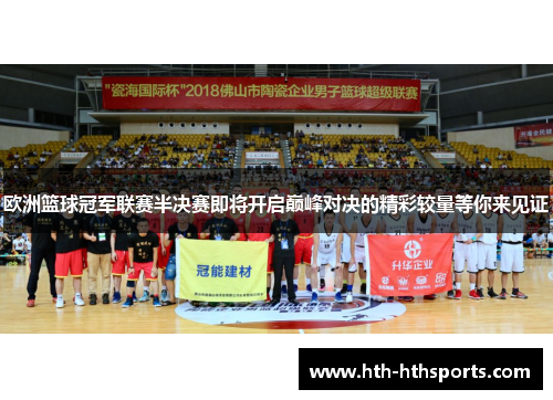 欧洲篮球冠军联赛半决赛即将开启巅峰对决的精彩较量等你来见证