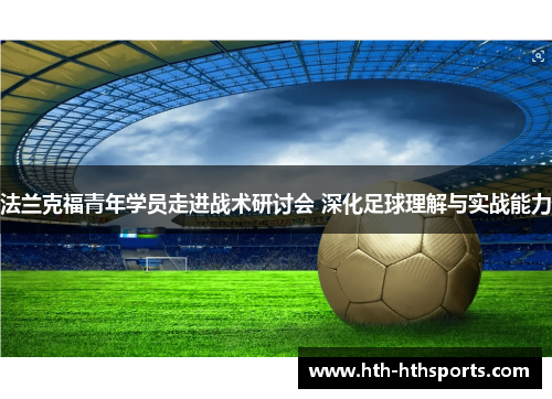 法兰克福青年学员走进战术研讨会 深化足球理解与实战能力