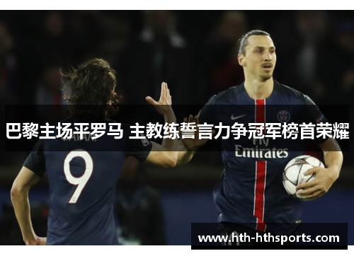 巴黎主场平罗马 主教练誓言力争冠军榜首荣耀