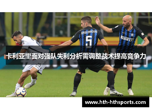 卡利亚里面对强队失利分析需调整战术提高竞争力
