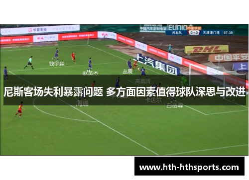 尼斯客场失利暴露问题 多方面因素值得球队深思与改进