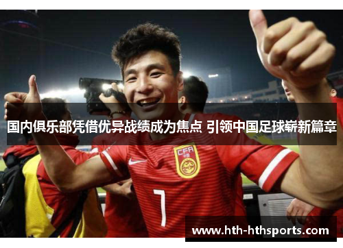 国内俱乐部凭借优异战绩成为焦点 引领中国足球崭新篇章