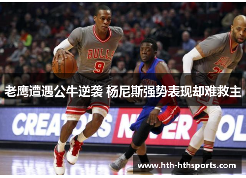 老鹰遭遇公牛逆袭 杨尼斯强势表现却难救主