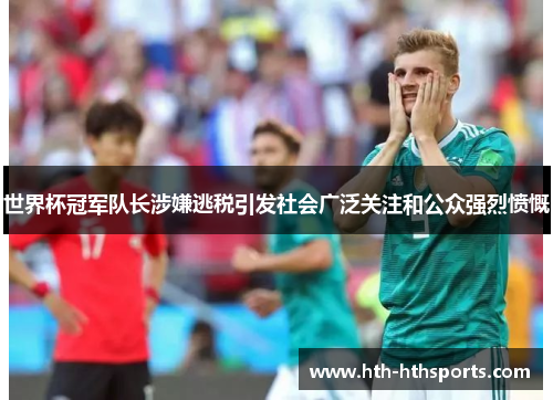 世界杯冠军队长涉嫌逃税引发社会广泛关注和公众强烈愤慨