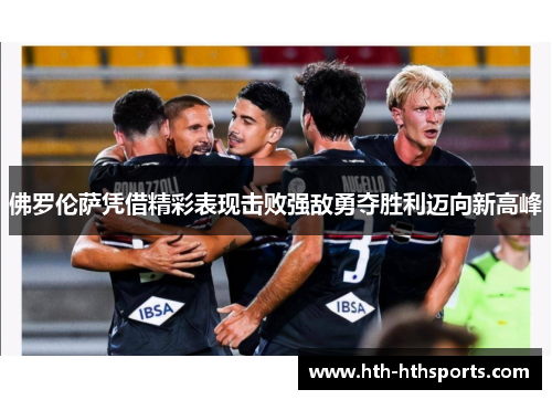 佛罗伦萨凭借精彩表现击败强敌勇夺胜利迈向新高峰