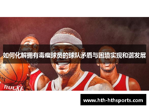 如何化解拥有毒瘤球员的球队矛盾与困境实现和谐发展